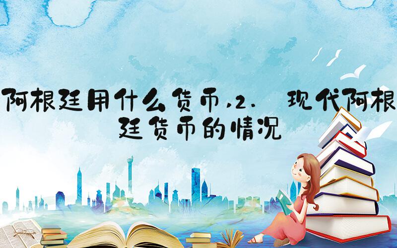 阿根廷用什么货币 2. 现代阿根廷货币的情况
